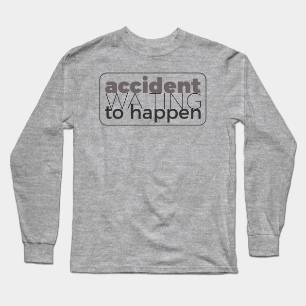 Accident waiting to happen Long Sleeve T-Shirt by at1102Studio